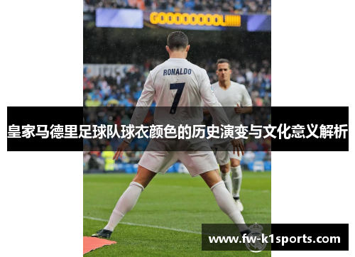 皇家马德里足球队球衣颜色的历史演变与文化意义解析