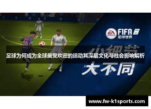 足球为何成为全球最受欢迎的运动其深层文化与社会影响解析 足球为何成为全球最受欢迎的运动其深层文化与社会影响解析
