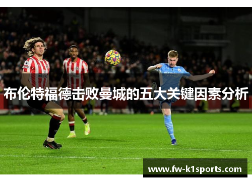 布伦特福德击败曼城的五大关键因素分析 布伦特福德击败曼城的五大关键因素分析