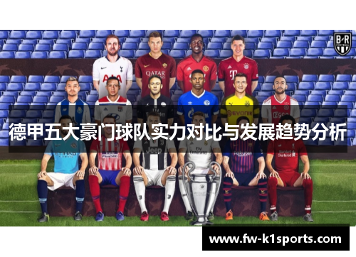 德甲五大豪门球队实力对比与发展趋势分析 德甲五大豪门球队实力对比与发展趋势分析