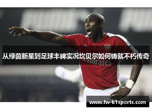 从绿茵新星到足球丰碑实况坎贝尔如何铸就不朽传奇 从绿茵新星到足球丰碑实况坎贝尔如何铸就不朽传奇