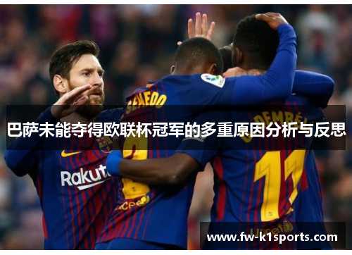 巴萨未能夺得欧联杯冠军的多重原因分析与反思 巴萨未能夺得欧联杯冠军的多重原因分析与反思