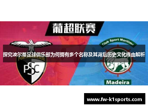 探究波尔蒂足球俱乐部为何拥有多个名称及其背后历史文化缘由解析 探究波尔蒂足球俱乐部为何拥有多个名称及其背后历史文化缘由解析