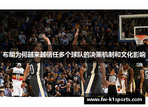 布朗为何越来越信任多个球队的决策机制和文化影响