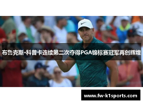 布鲁克斯·科普卡连续第二次夺得PGA锦标赛冠军再创辉煌