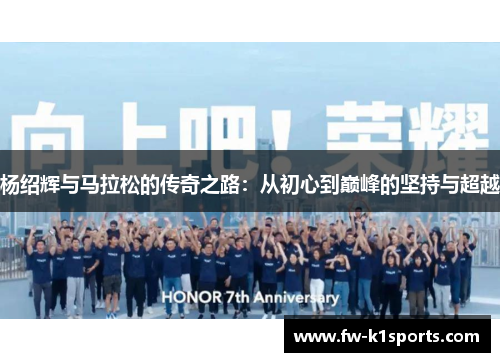 杨绍辉与马拉松的传奇之路:从初心到巅峰的坚持与超越 杨绍辉与马拉松的传奇之路:从初心到巅峰的坚持与超越