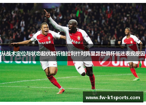 从战术定位与状态起伏解析格拉利什对阵里昂世俱杯低迷表现原因 从战术定位与状态起伏解析格拉利什对阵里昂世俱杯低迷表现原因