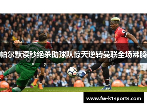 帕尔默读秒绝杀助球队惊天逆转曼联全场沸腾