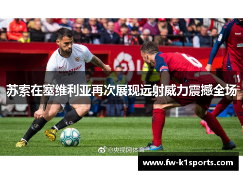 苏索在塞维利亚再次展现远射威力震撼全场
